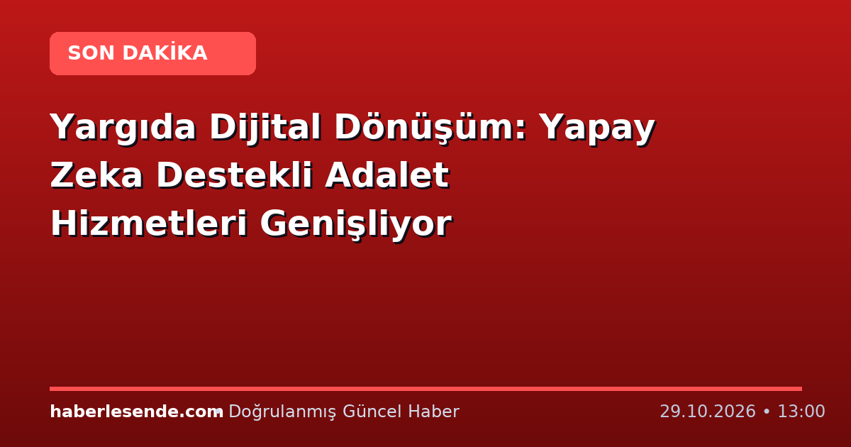 Yargıda Dijital Dönüşüm: Yapay Zeka Destekli Adalet Hizmetleri Genişliyor