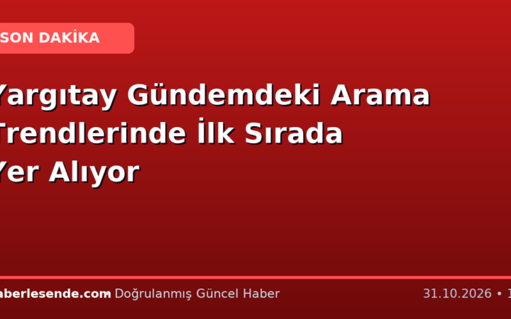 Yargıtay Gündemdeki Arama Trendlerinde İlk Sırada Yer Alıyor
