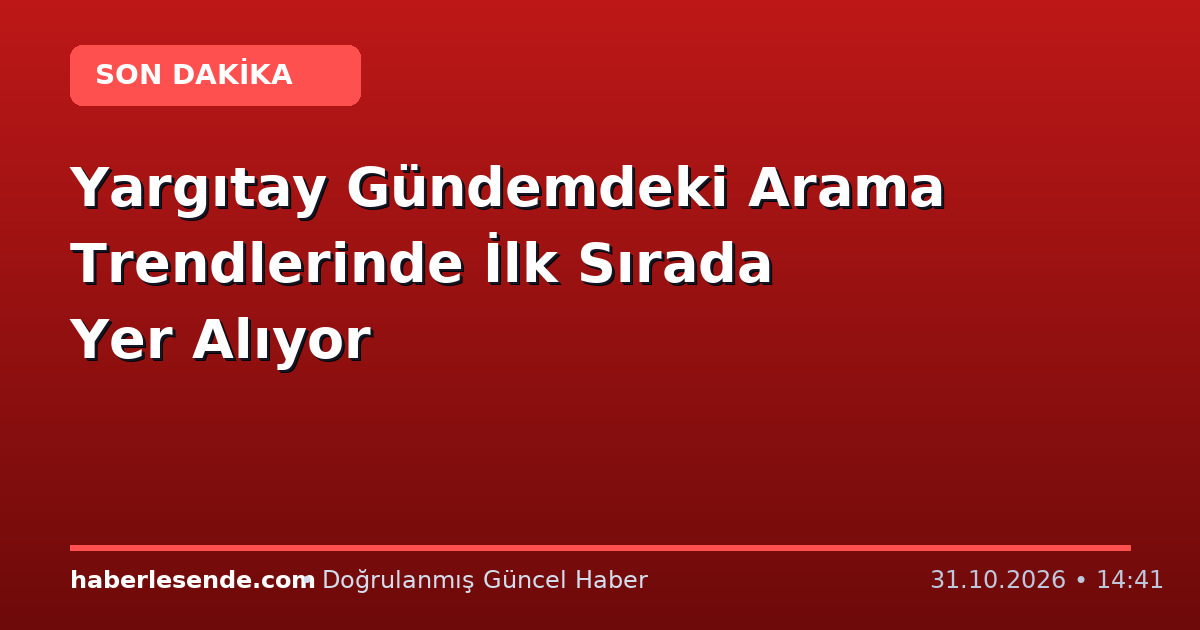 Yargıtay Gündemdeki Arama Trendlerinde İlk Sırada Yer Alıyor