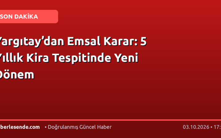 Yargıtay’dan Emsal Karar: 5 Yıllık Kira Tespitinde Yeni Dönem