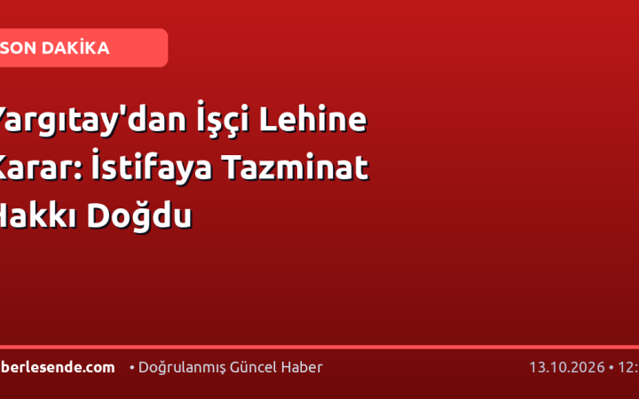 Yargıtay'dan İşçi Lehine Karar: İstifaya Tazminat Hakkı Doğdu