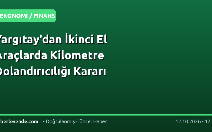 Yargıtay'dan İkinci El Araçlarda Kilometre Dolandırıcılığı Kararı