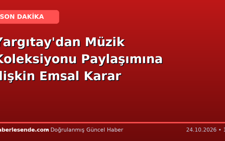 Yargıtay'dan Müzik Koleksiyonu Paylaşımına İlişkin Emsal Karar