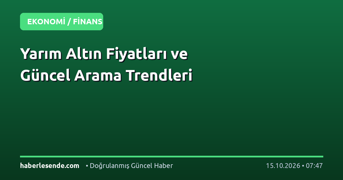 Yarım Altın Fiyatları ve Güncel Arama Trendleri