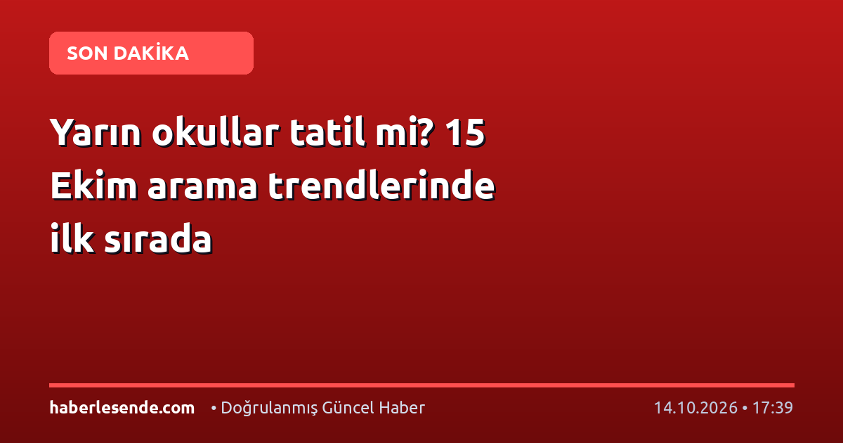 Yarın okullar tatil mi? 15 Ekim arama trendlerinde ilk sırada