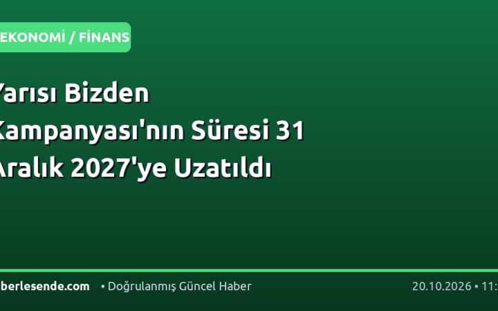 Yarısı Bizden Kampanyası'nın Süresi 31 Aralık 2027'ye Uzatıldı