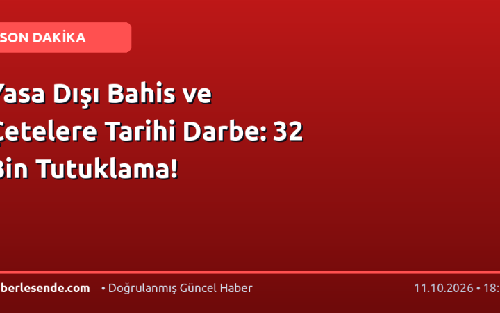Yasa Dışı Bahis ve Çetelere Tarihi Darbe: 32 Bin Tutuklama!