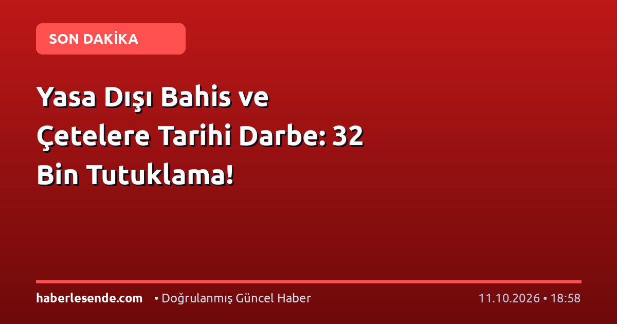 Yasa Dışı Bahis ve Çetelere Tarihi Darbe: 32 Bin Tutuklama!