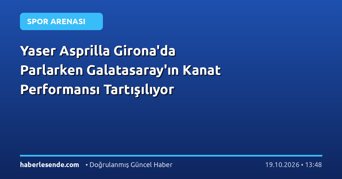 Yaser Asprilla Girona'da Parlarken Galatasaray'ın Kanat Performansı Tartışılıyor