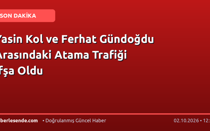 Yasin Kol ve Ferhat Gündoğdu Arasındaki Atama Trafiği İfşa Oldu