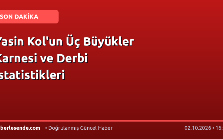 Yasin Kol'un Üç Büyükler Karnesi ve Derbi İstatistikleri