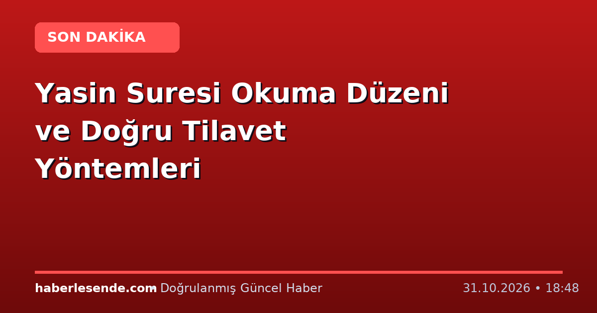 Yasin Suresi Okuma Düzeni ve Doğru Tilavet Yöntemleri