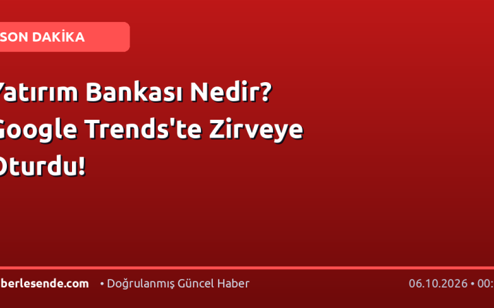 Yatırım Bankası Nedir? Google Trends'te Zirveye Oturdu!