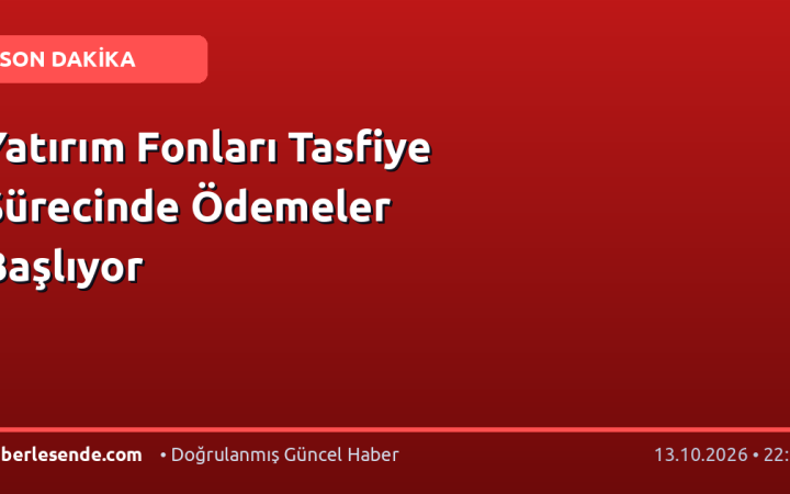 Yatırım Fonları Tasfiye Sürecinde Ödemeler Başlıyor