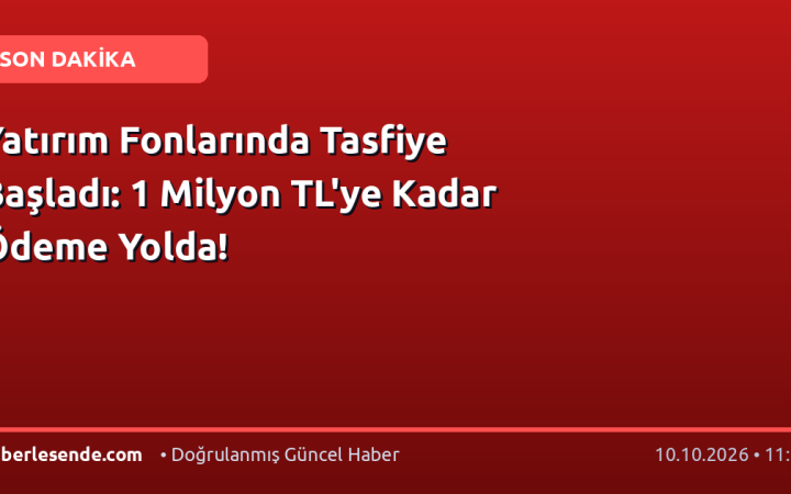 Yatırım Fonlarında Tasfiye Başladı: 1 Milyon TL'ye Kadar Ödeme Yolda!