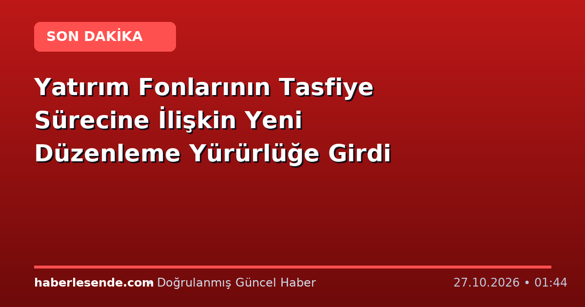 Yatırım Fonlarının Tasfiye Sürecine İlişkin Yeni Düzenleme Yürürlüğe Girdi