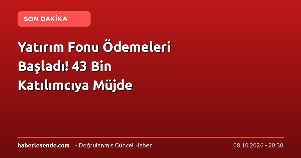 Yatırım Fonu Ödemeleri Başladı! 43 Bin Katılımcıya Müjde