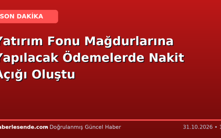 Yatırım Fonu Mağdurlarına Yapılacak Ödemelerde Nakit Açığı Oluştu
