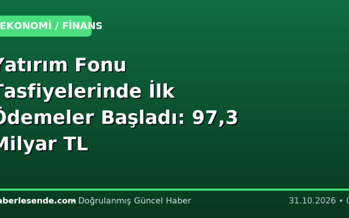 Yatırım Fonu Tasfiyelerinde İlk Ödemeler Başladı: 97,3 Milyar TL