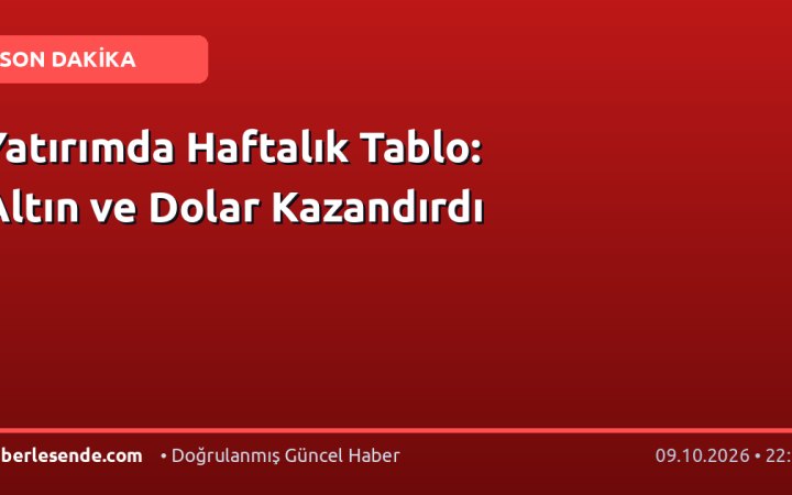 Yatırımda Haftalık Tablo: Altın ve Dolar Kazandırdı