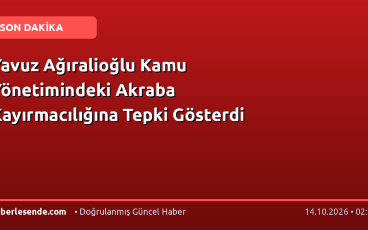 Yavuz Ağıralioğlu Kamu Yönetimindeki Akraba Kayırmacılığına Tepki Gösterdi
