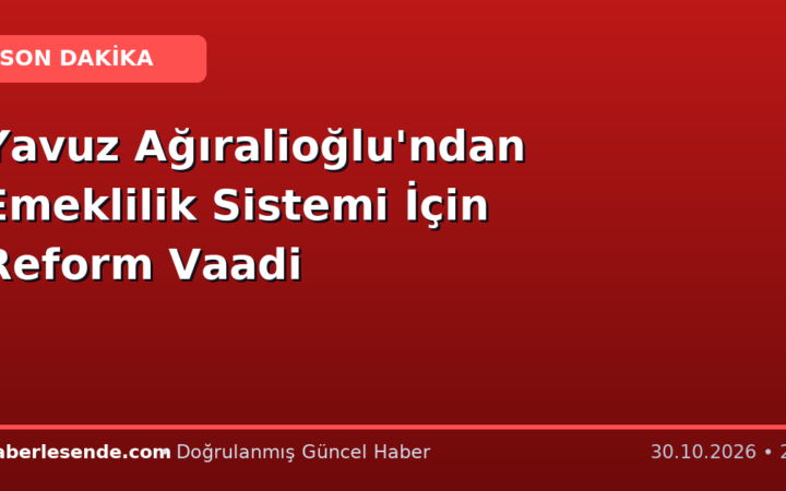 Yavuz Ağıralioğlu'ndan Emeklilik Sistemi İçin Reform Vaadi
