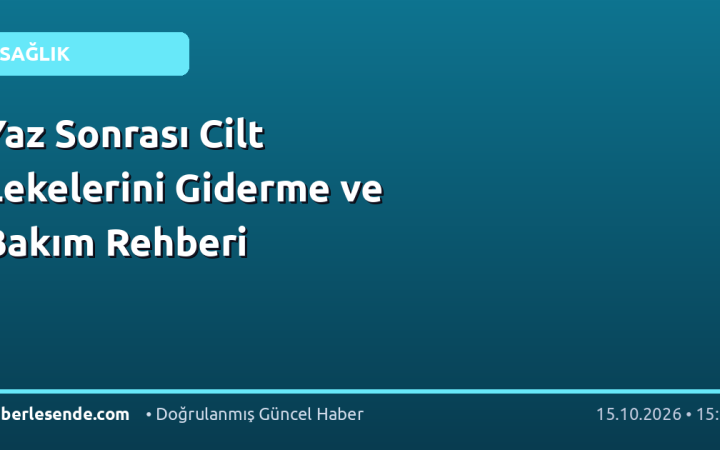 Yaz Sonrası Cilt Lekelerini Giderme ve Bakım Rehberi