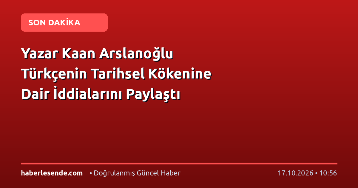 Yazar Kaan Arslanoğlu Türkçenin Tarihsel Kökenine Dair İddialarını Paylaştı