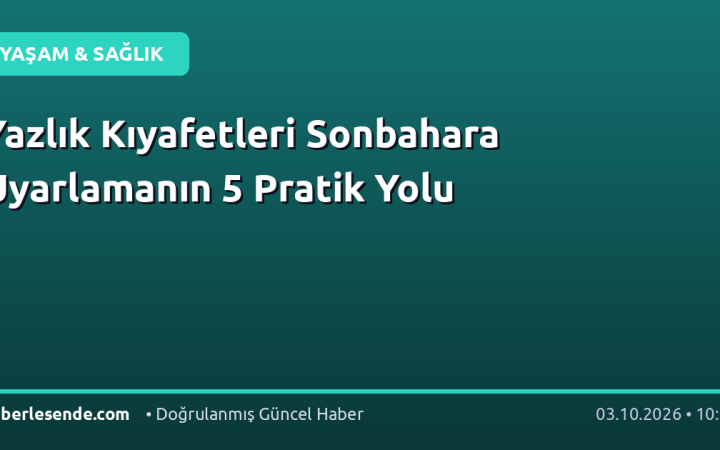 Yazlık Kıyafetleri Sonbahara Uyarlamanın 5 Pratik Yolu