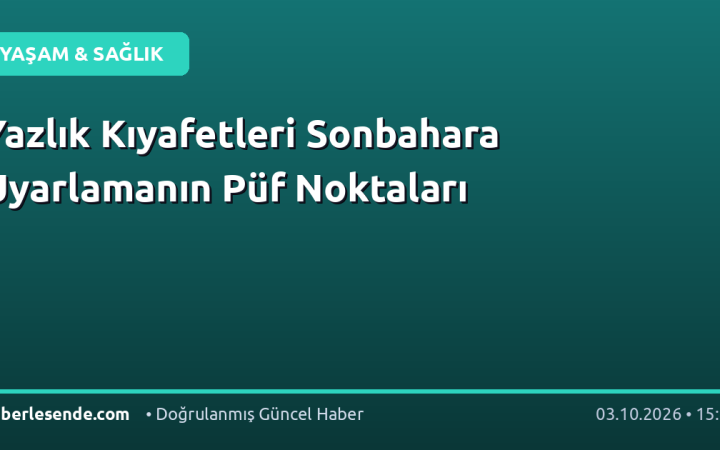 Yazlık Kıyafetleri Sonbahara Uyarlamanın Püf Noktaları