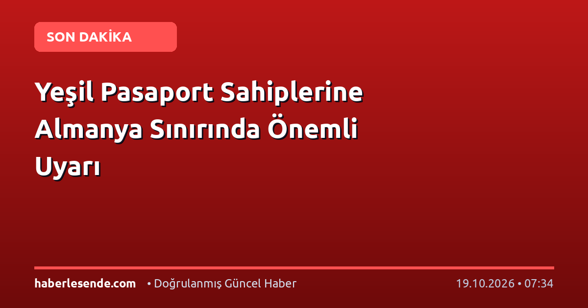 Yeşil Pasaport Sahiplerine Almanya Sınırında Önemli Uyarı