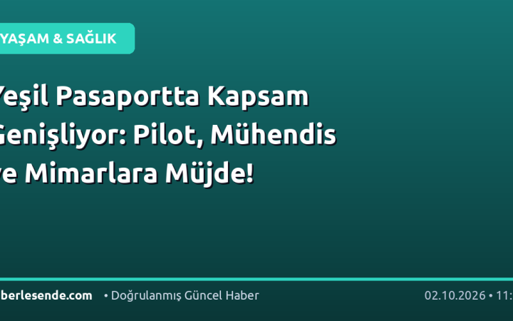 Yeşil Pasaportta Kapsam Genişliyor: Pilot, Mühendis ve Mimarlara Müjde!