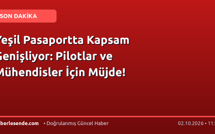 Yeşil Pasaportta Kapsam Genişliyor: Pilotlar ve Mühendisler İçin Müjde!