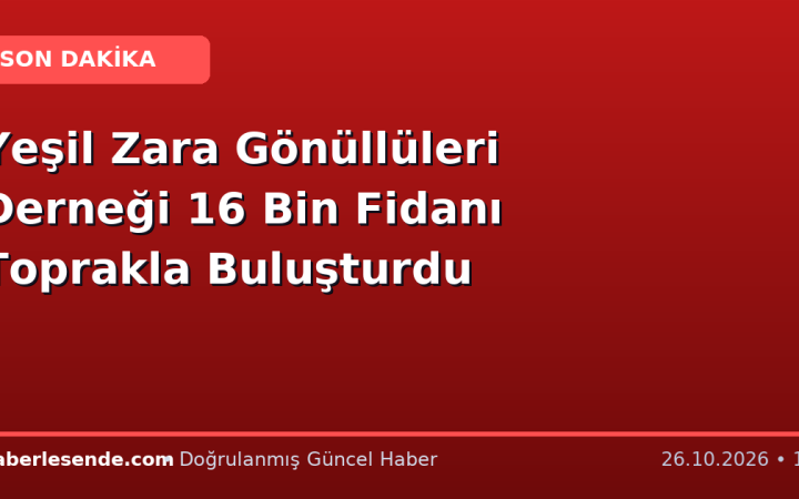 Yeşil Zara Gönüllüleri Derneği 16 Bin Fidanı Toprakla Buluşturdu