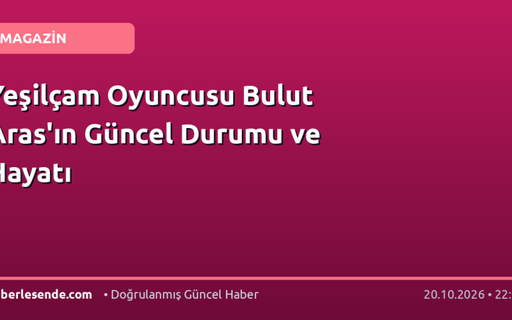 Yeşilçam Oyuncusu Bulut Aras'ın Güncel Durumu ve Hayatı