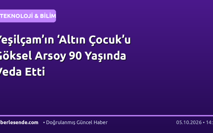 Yeşilçam’ın ‘Altın Çocuk’u Göksel Arsoy 90 Yaşında Veda Etti