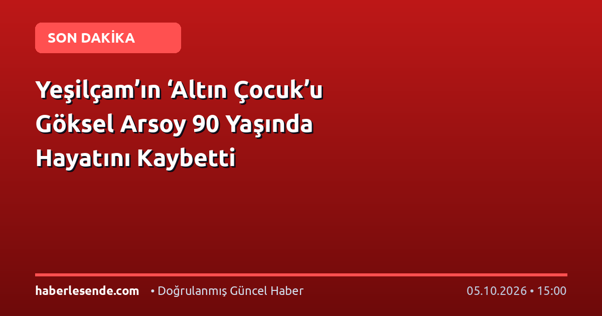 Yeşilçam’ın ‘Altın Çocuk’u Göksel Arsoy 90 Yaşında Hayatını Kaybetti