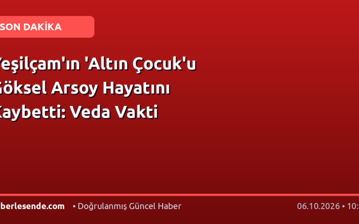 Yeşilçam'ın 'Altın Çocuk'u Göksel Arsoy Hayatını Kaybetti: Veda Vakti
