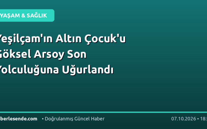 Yeşilçam'ın Altın Çocuk'u Göksel Arsoy Son Yolculuğuna Uğurlandı