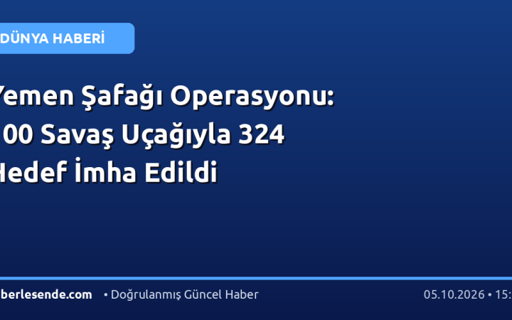 Yemen Şafağı Operasyonu: 100 Savaş Uçağıyla 324 Hedef İmha Edildi