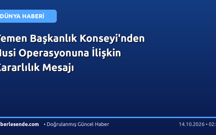 Yemen Başkanlık Konseyi'nden Husi Operasyonuna İlişkin Kararlılık Mesajı