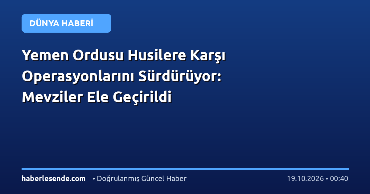 Yemen Ordusu Husilere Karşı Operasyonlarını Sürdürüyor: Mevziler Ele Geçirildi