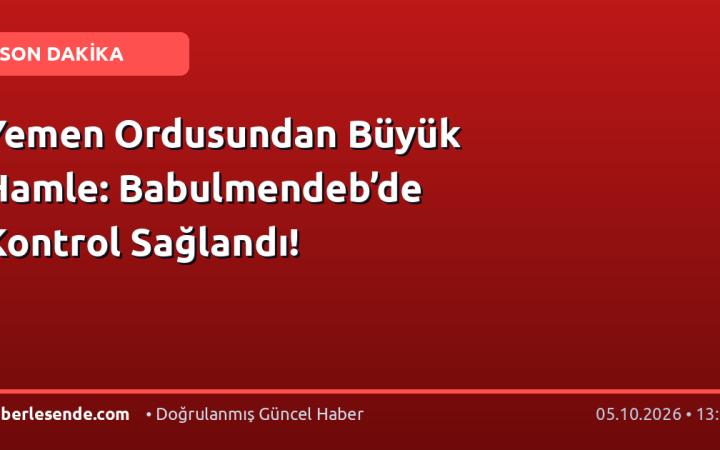 Yemen Ordusundan Büyük Hamle: Babulmendeb’de Kontrol Sağlandı!