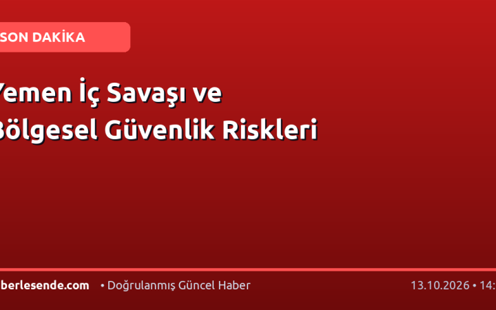 Yemen İç Savaşı ve Bölgesel Güvenlik Riskleri