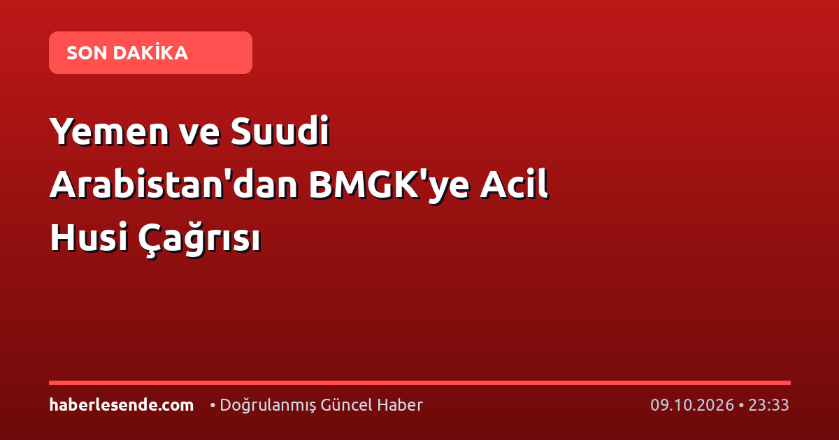 Yemen ve Suudi Arabistan'dan BMGK'ye Acil Husi Çağrısı