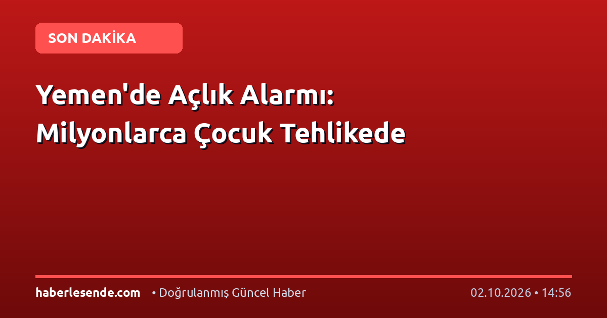 Yemen'de Açlık Alarmı: Milyonlarca Çocuk Tehlikede