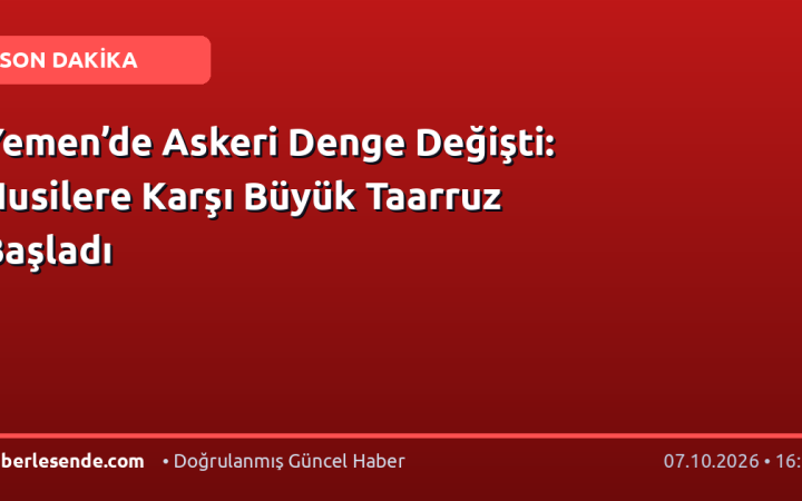 Yemen’de Askeri Denge Değişti: Husilere Karşı Büyük Taarruz Başladı