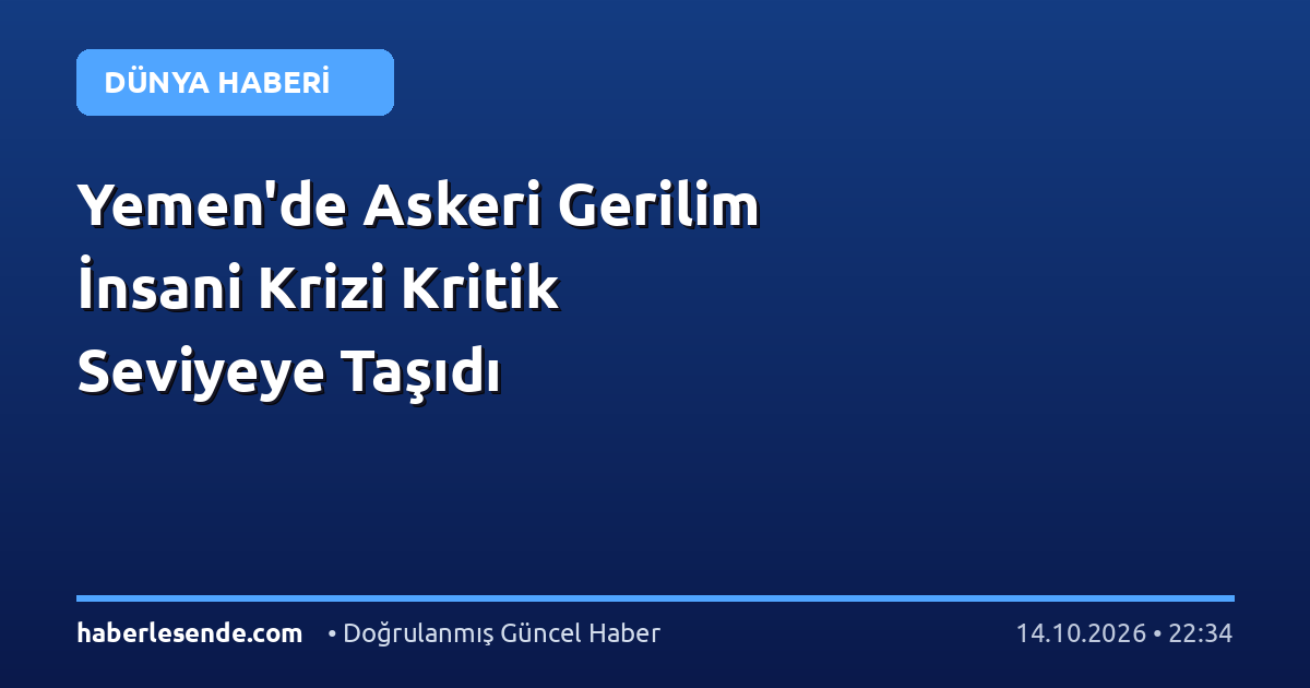 Yemen'de Askeri Gerilim İnsani Krizi Kritik Seviyeye Taşıdı