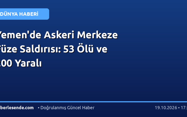 Yemen'de Askeri Merkeze Füze Saldırısı: 53 Ölü ve 200 Yaralı