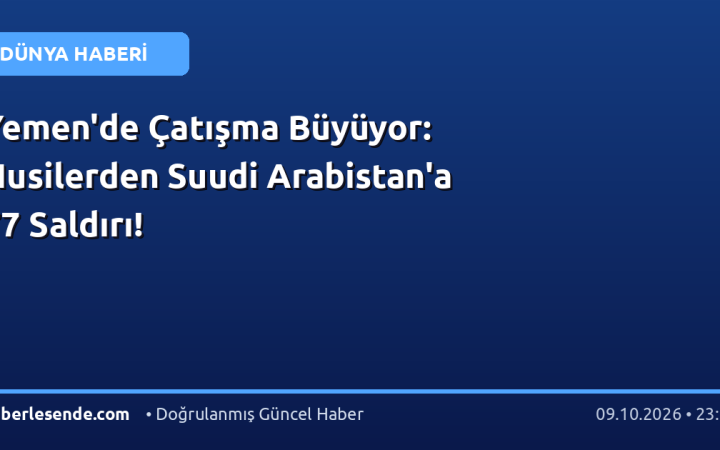 Yemen'de Çatışma Büyüyor: Husilerden Suudi Arabistan'a 77 Saldırı!
